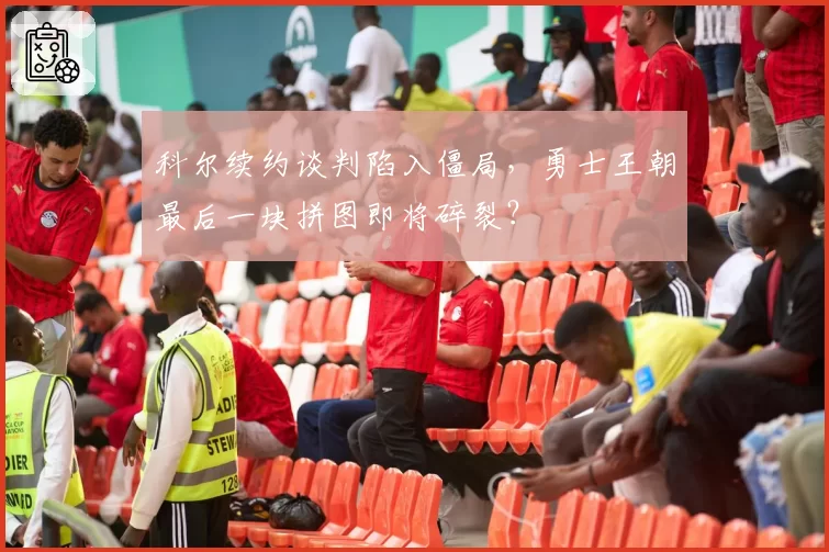 科尔续约谈判陷入僵局,勇士王朝最后一块拼图即将碎裂?