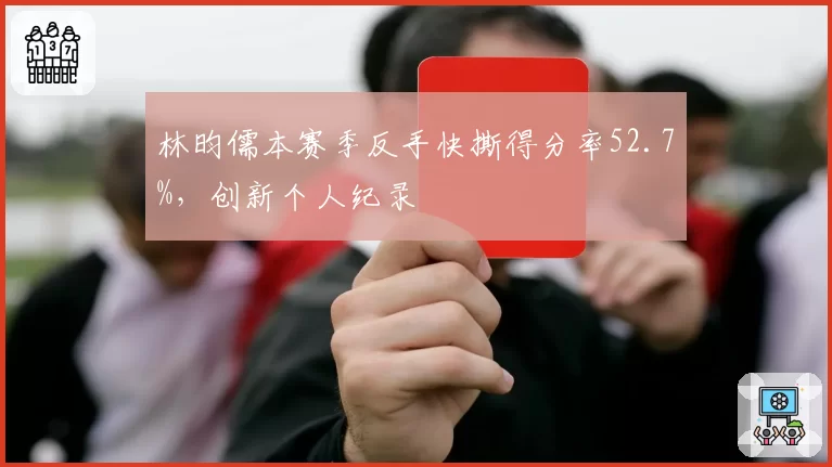林昀儒本赛季反手快撕得分率52.7%,创新个人纪录