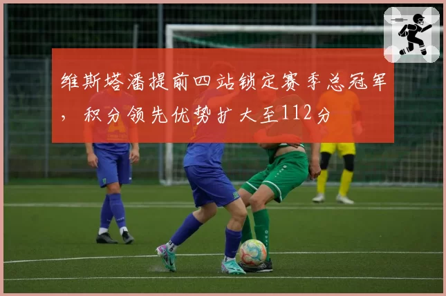 维斯塔潘提前四站锁定赛季总冠军,积分领先优势扩大至112分